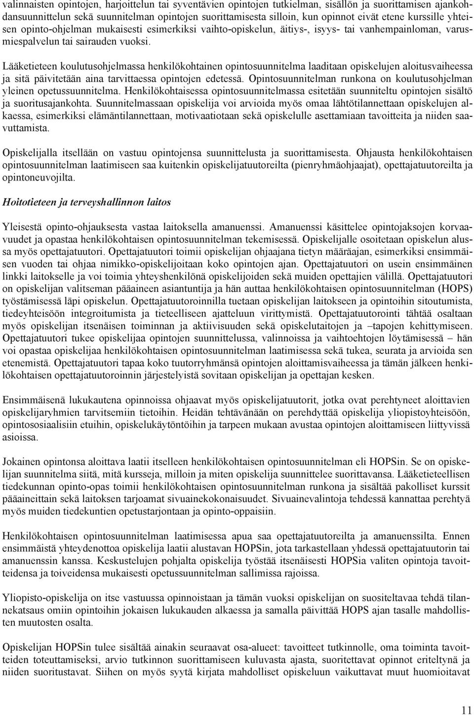 Lääketieteen koulutusohjelmassa henkilökohtainen opintosuunnitelma laaditaan opiskelujen aloitusvaiheessa ja sitä päivitetään aina tarvittaessa opintojen edetessä.