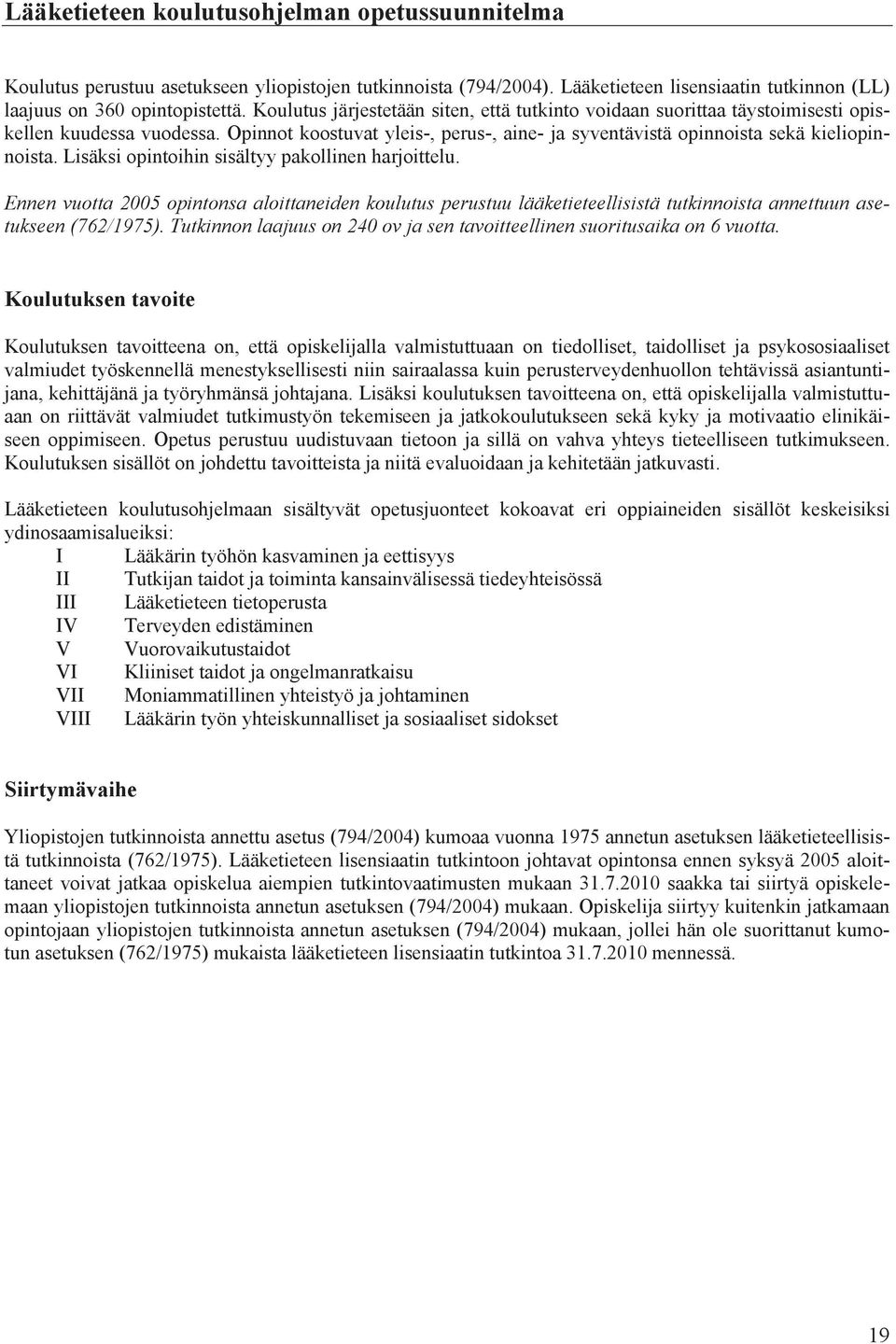 Lisäksi opintoihin sisältyy pakollinen harjoittelu. Ennen vuotta 2005 opintonsa aloittaneiden koulutus perustuu lääketieteellisistä tutkinnoista annettuun asetukseen (762/1975).