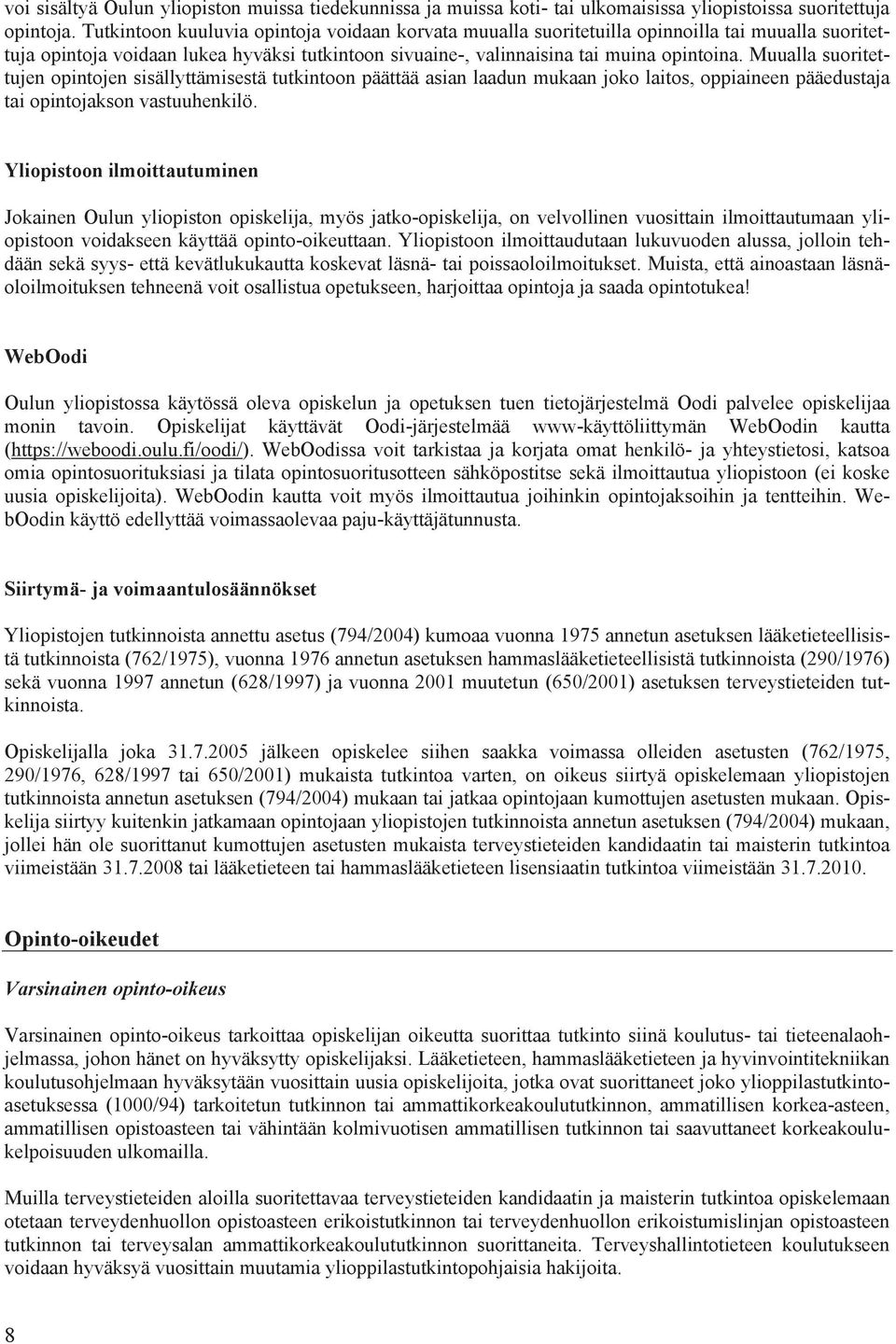 Muualla suoritettujen opintojen sisällyttämisestä tutkintoon päättää asian laadun mukaan joko laitos, oppiaineen pääedustaja tai opintojakson vastuuhenkilö.