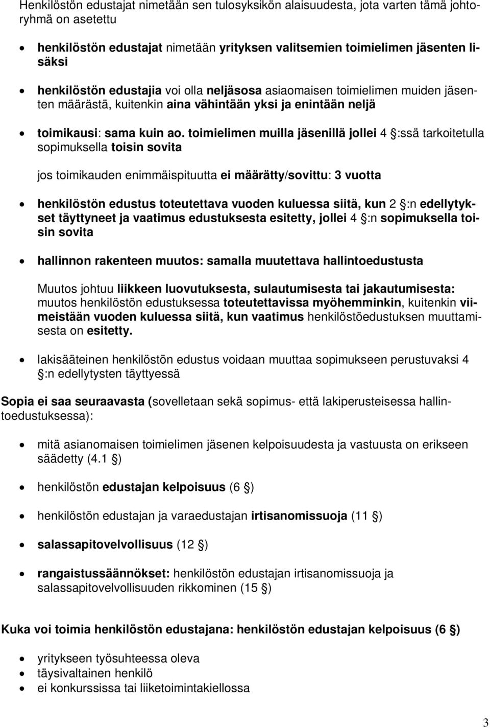 toimielimen muilla jäsenillä jollei 4 :ssä tarkoitetulla sopimuksella toisin sovita jos toimikauden enimmäispituutta ei määrätty/sovittu: 3 vuotta henkilöstön edustus toteutettava vuoden kuluessa