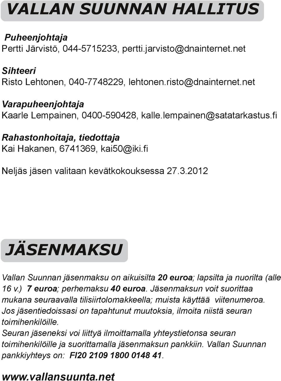 9, kai50@iki.fi Neljäs jäsen valitaan kevätkokouksessa 27.3.2012 JÄSENMAKSU Vallan Suunnan jäsenksu on aikuisilta 20 euroa lapsilta ja nuorilta (alle 16 v.) 7 euroa perheksu 40 euroa.