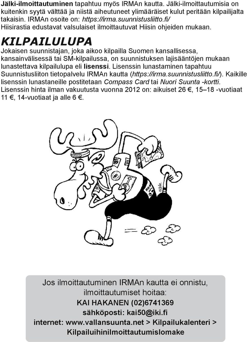 KILPAILULUPA Jokaisen suunnistajan, joka aikoo kilpailla Suomen kansallisessa, kansainvälisessä tai SM kilpailussa, on suunnistuksen lajisääntöjen mukaan lunastettava kilpailulupa eli lisenssi.