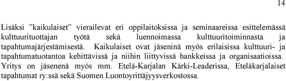 Kaikulaiset ovat jäseninä myös erilaisissa kulttuuri- ja tapahtumatuotantoa kehittävissä ja niihin liittyvissä