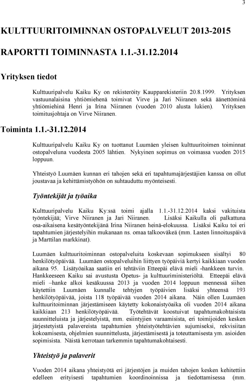 Toiminta 1.1.-31.12.2014 Kulttuuripalvelu Kaiku Ky on tuottanut Luumäen yleisen kulttuuritoimen toiminnat ostopalveluna vuodesta 2005 lähtien. Nykyinen sopimus on voimassa vuoden 2015 loppuun.