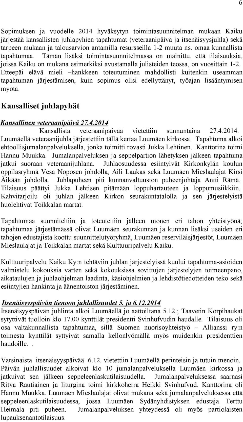 Tämän lisäksi toimintasuunnitelmassa on mainittu, että tilaisuuksia, joissa Kaiku on mukana esimerkiksi avustamalla julisteiden teossa, on vuosittain 1-2.