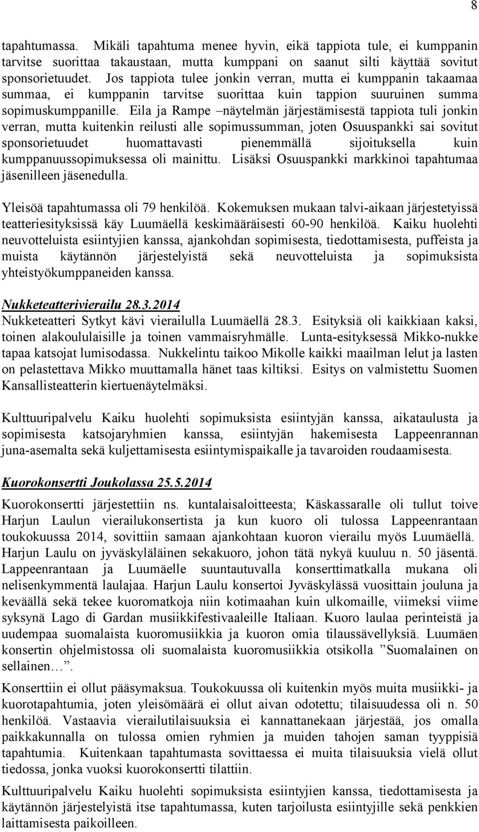 Eila ja Rampe näytelmän järjestämisestä tappiota tuli jonkin verran, mutta kuitenkin reilusti alle sopimussumman, joten Osuuspankki sai sovitut sponsorietuudet huomattavasti pienemmällä sijoituksella