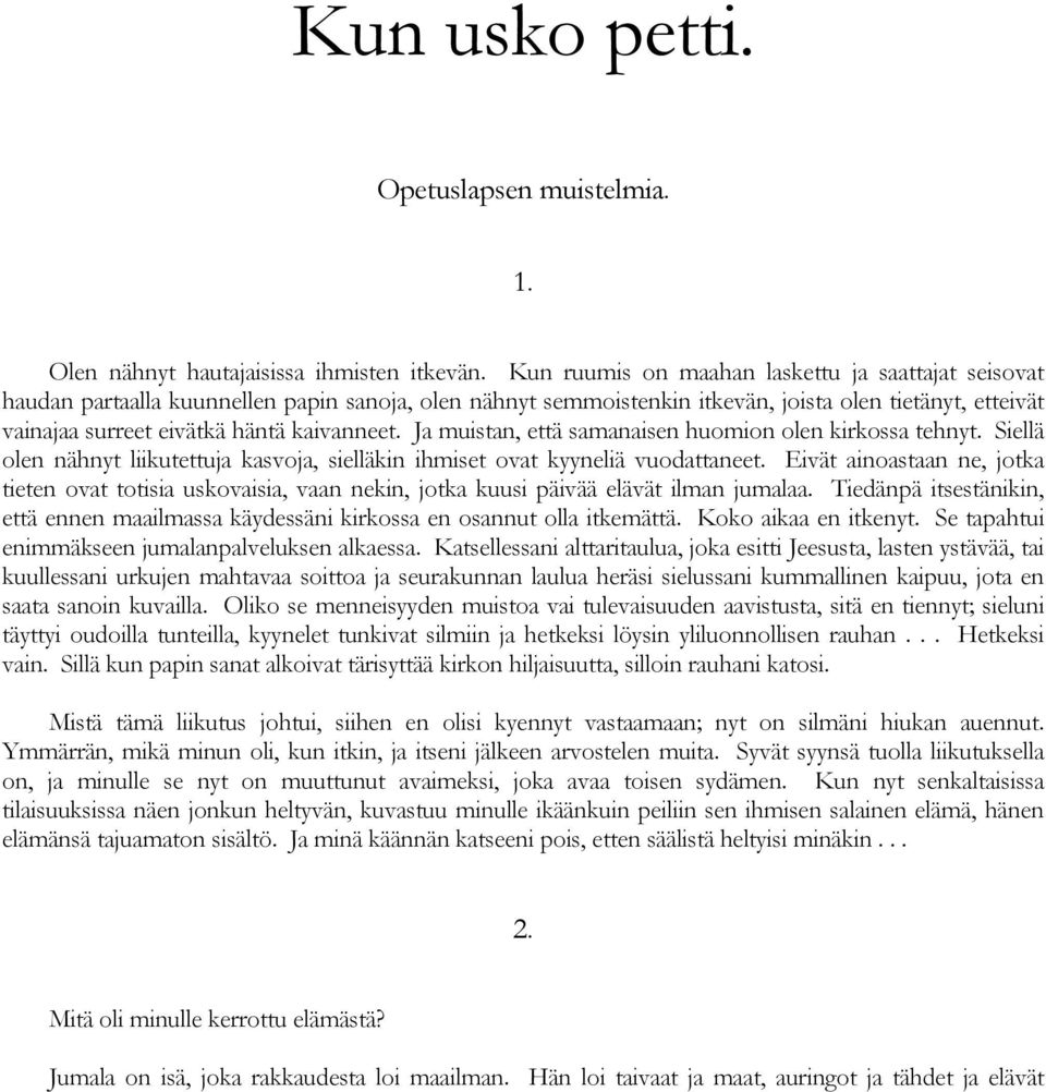 kaivanneet. Ja muistan, että samanaisen huomion olen kirkossa tehnyt. Siellä olen nähnyt liikutettuja kasvoja, sielläkin ihmiset ovat kyyneliä vuodattaneet.