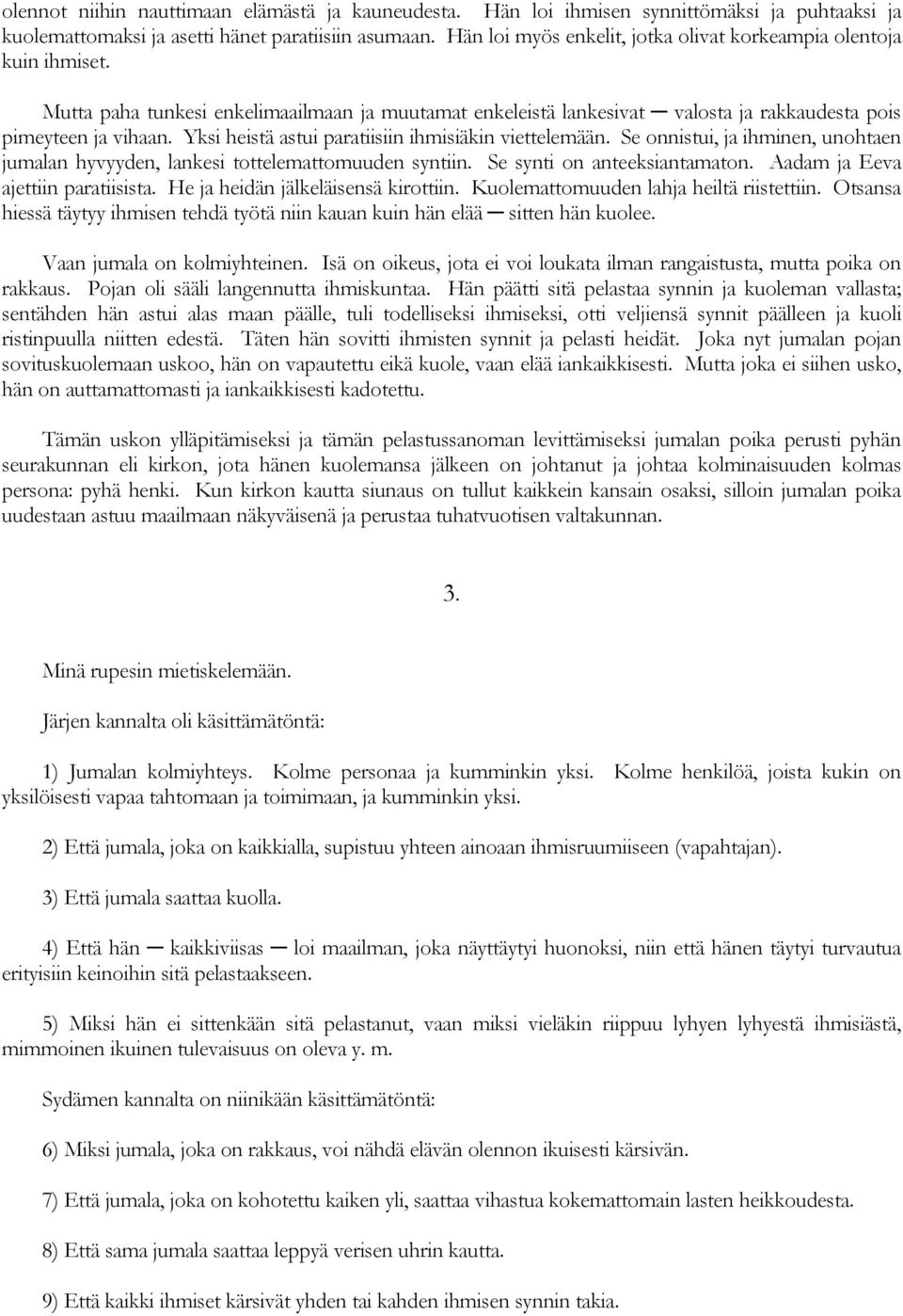 Yksi heistä astui paratiisiin ihmisiäkin viettelemään. Se onnistui, ja ihminen, unohtaen jumalan hyvyyden, lankesi tottelemattomuuden syntiin. Se synti on anteeksiantamaton.