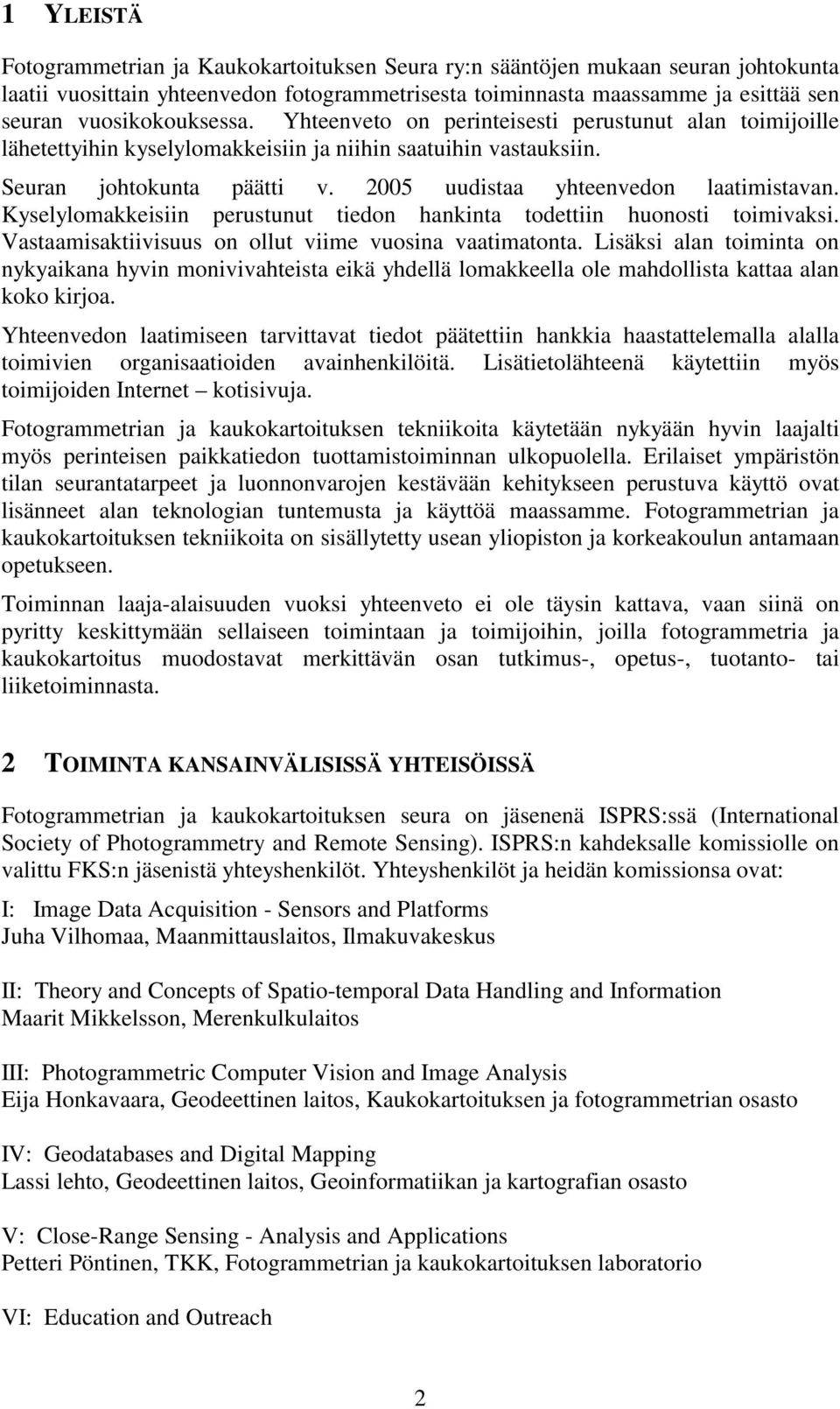 2005 uudistaa yhteenvedon laatimistavan. Kyselylomakkeisiin perustunut tiedon hankinta todettiin huonosti toimivaksi. Vastaamisaktiivisuus on ollut viime vuosina vaatimatonta.