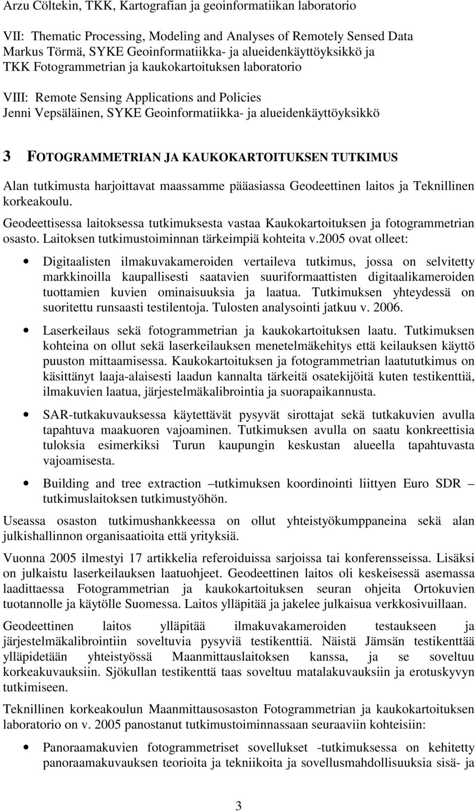 KAUKOKARTOITUKSEN TUTKIMUS Alan tutkimusta harjoittavat maassamme pääasiassa Geodeettinen laitos ja Teknillinen korkeakoulu.