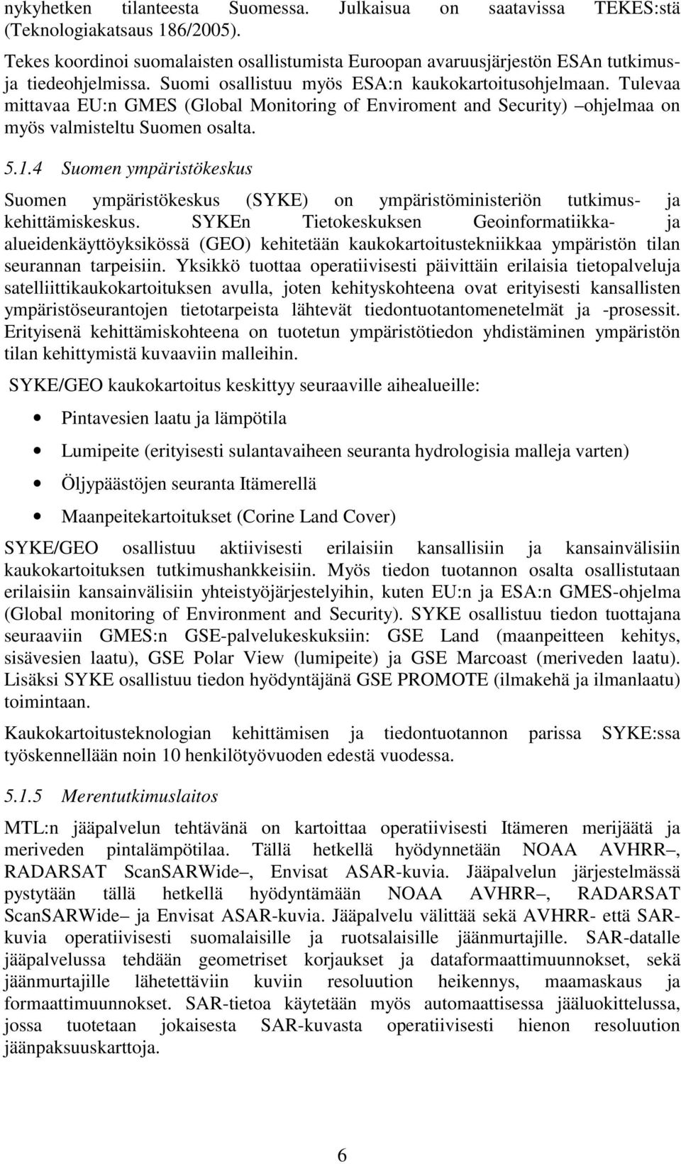 4 Suomen ympäristökeskus Suomen ympäristökeskus (SYKE) on ympäristöministeriön tutkimus- ja kehittämiskeskus.