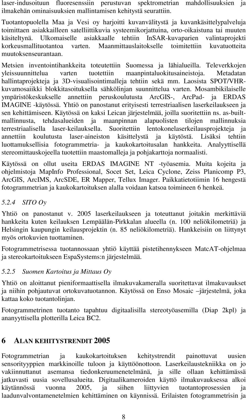 Ulkomaiselle asiakkaalle tehtiin InSAR-kuvaparien valintaprojekti korkeusmallituotantoa varten. Maanmittauslaitokselle toimitettiin kuvatuotteita muutoksenseurantaan.