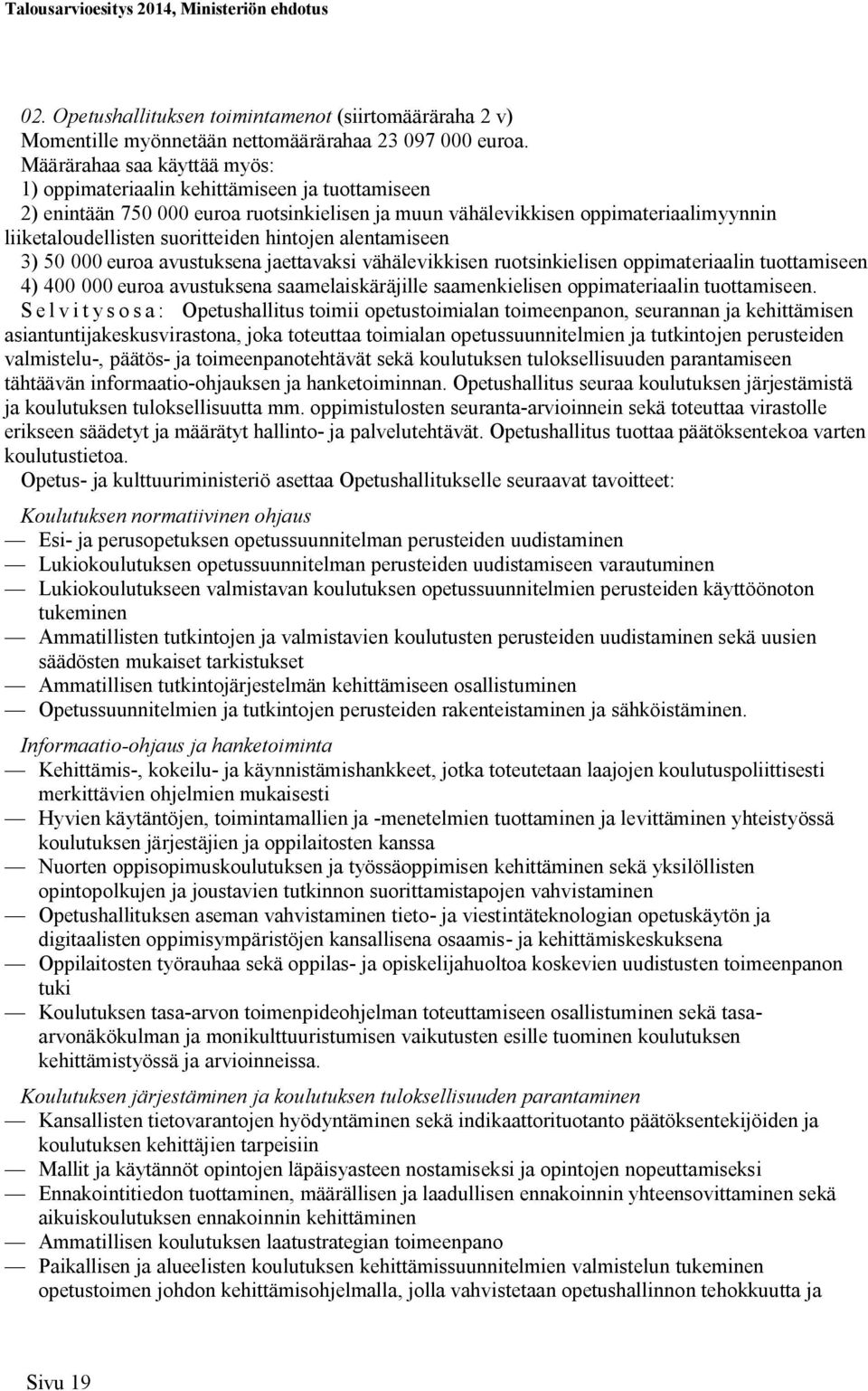 hintojen alentamiseen 3) 50 000 euroa avustuksena jaettavaksi vähälevikkisen ruotsinkielisen oppimateriaalin tuottamiseen 4) 400 000 euroa avustuksena saamelaiskäräjille saamenkielisen