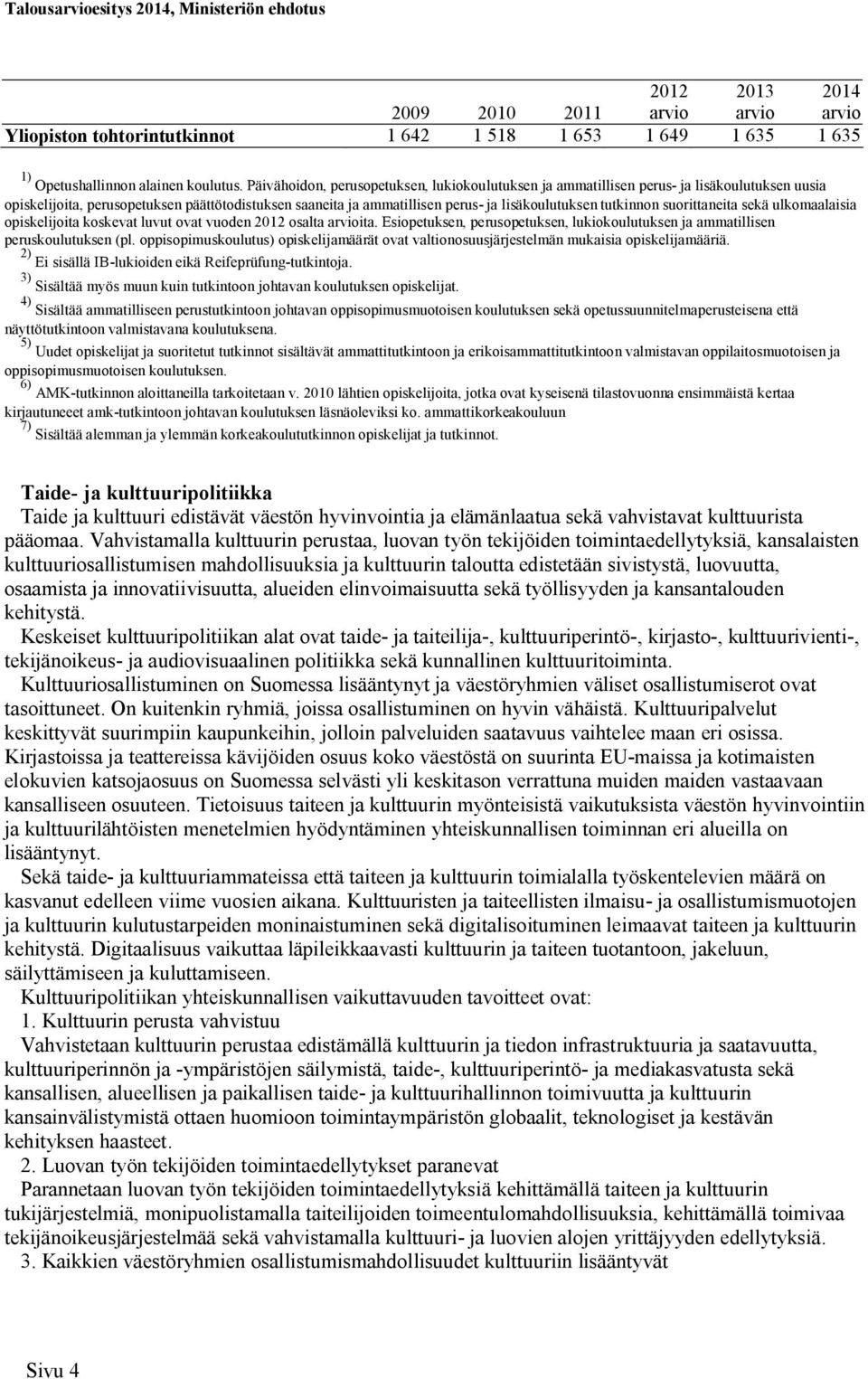 tutkinnon suorittaneita sekä ulkomaalaisia opiskelijoita koskevat luvut ovat vuoden osalta ita. Esiopetuksen, perusopetuksen, lukiokoulutuksen ja ammatillisen peruskoulutuksen (pl.