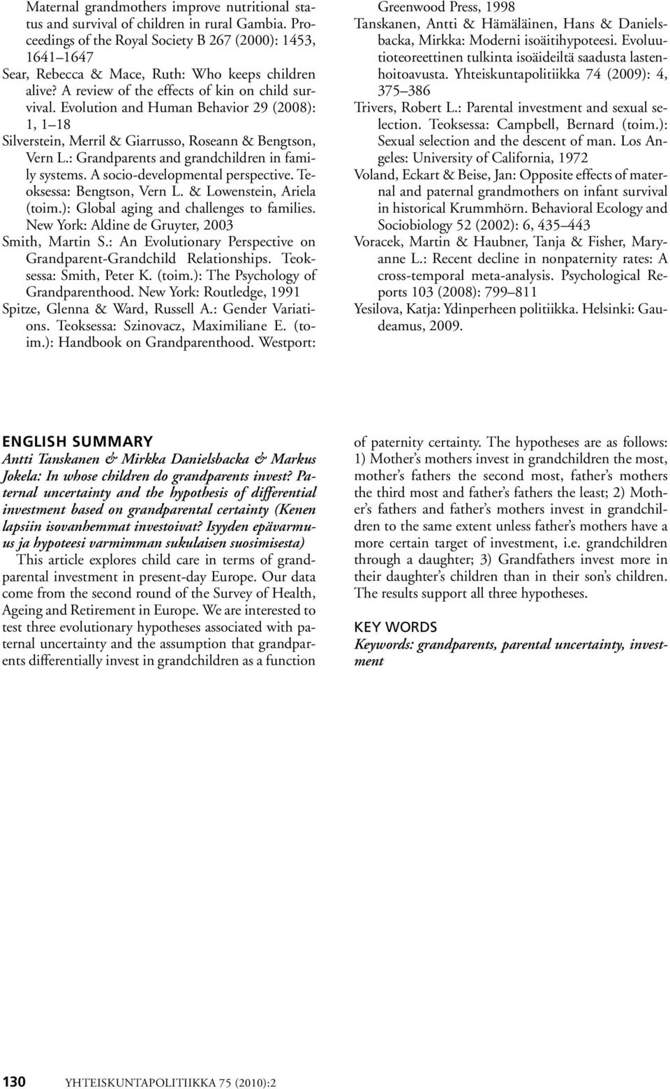 Evolution and Human Behavior 29 (28): 1, 1 18 Silverstein, Merril & Giarrusso, Roseann & Bengtson, Vern L.: Grandparents and grandchildren in family systems. A socio-developmental perspective.