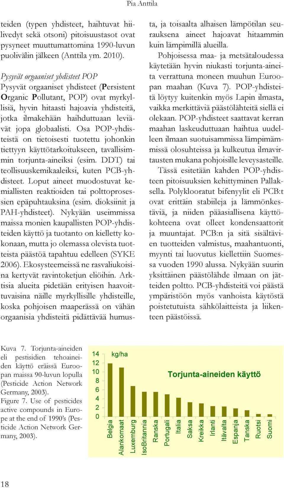 globaalisti. Osa POP-yhdisteistä on tietoisesti tuotettu johonkin tiettyyn käyttötarkoitukseen, tavallisimmin torjunta-aineiksi (esim. DDT) tai teollisuuskemikaaleiksi, kuten PCB-yhdisteet.