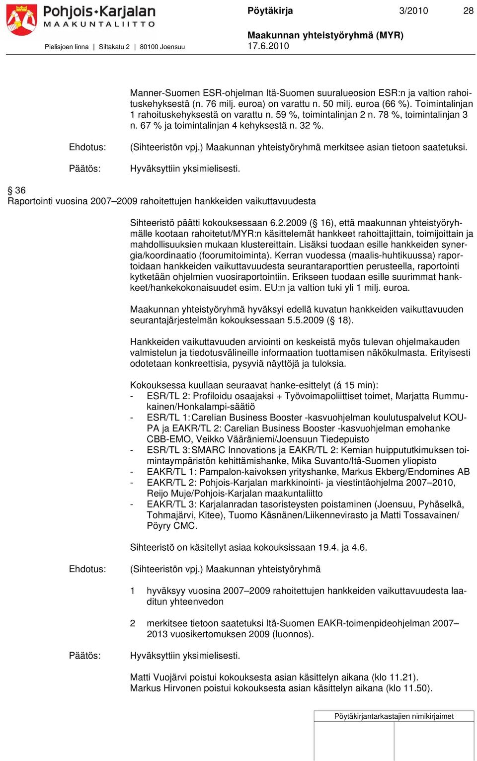 36 Raportointi vuosina 007 009 rahoitettujen hankkeiden vaikuttavuudesta Sihteeristö päätti kokouksessaan 6.