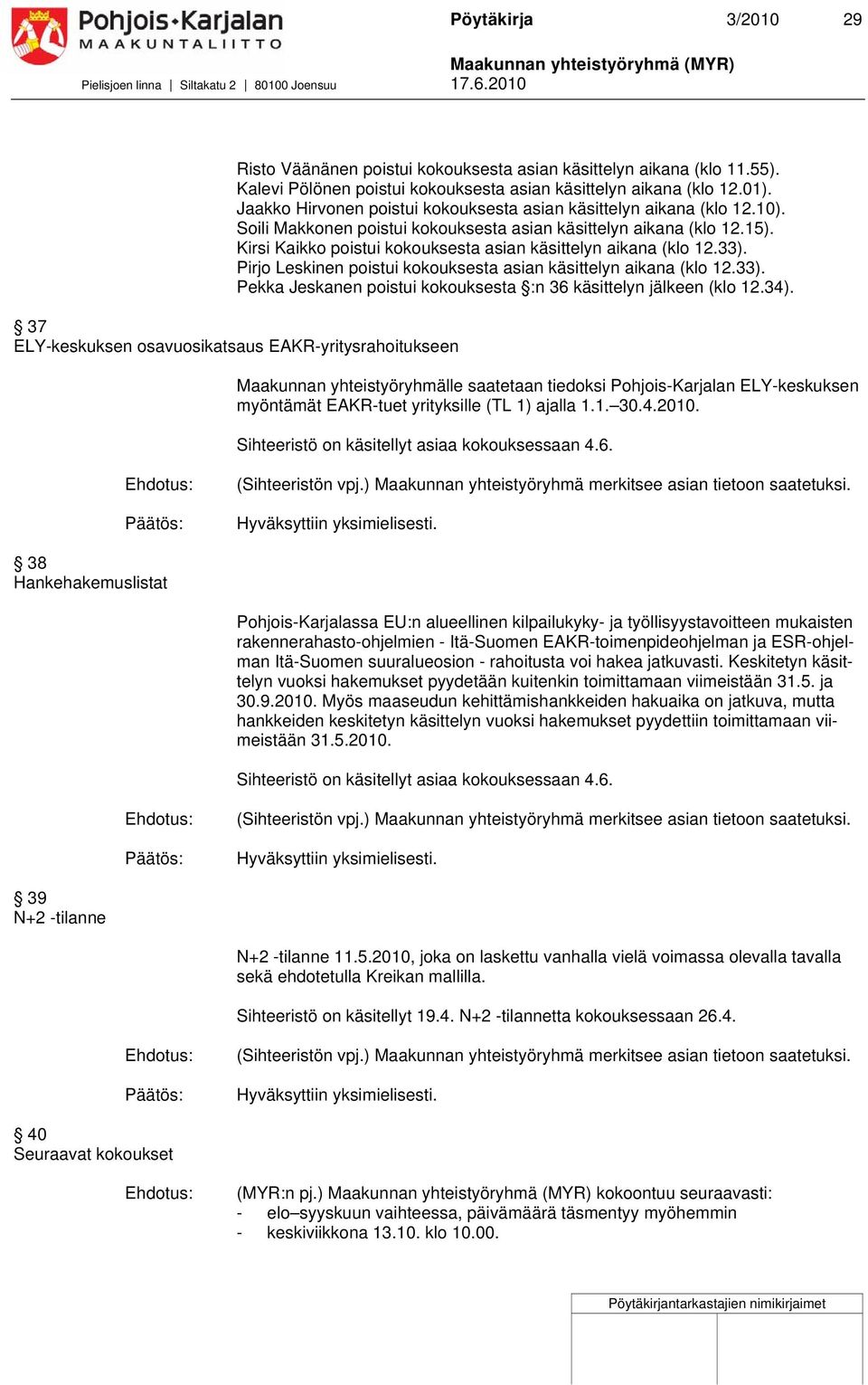 Kirsi Kaikko poistui kokouksesta asian käsittelyn aikana (klo 1.33). Pirjo Leskinen poistui kokouksesta asian käsittelyn aikana (klo 1.33). Pekka Jeskanen poistui kokouksesta :n 36 käsittelyn jälkeen (klo 1.