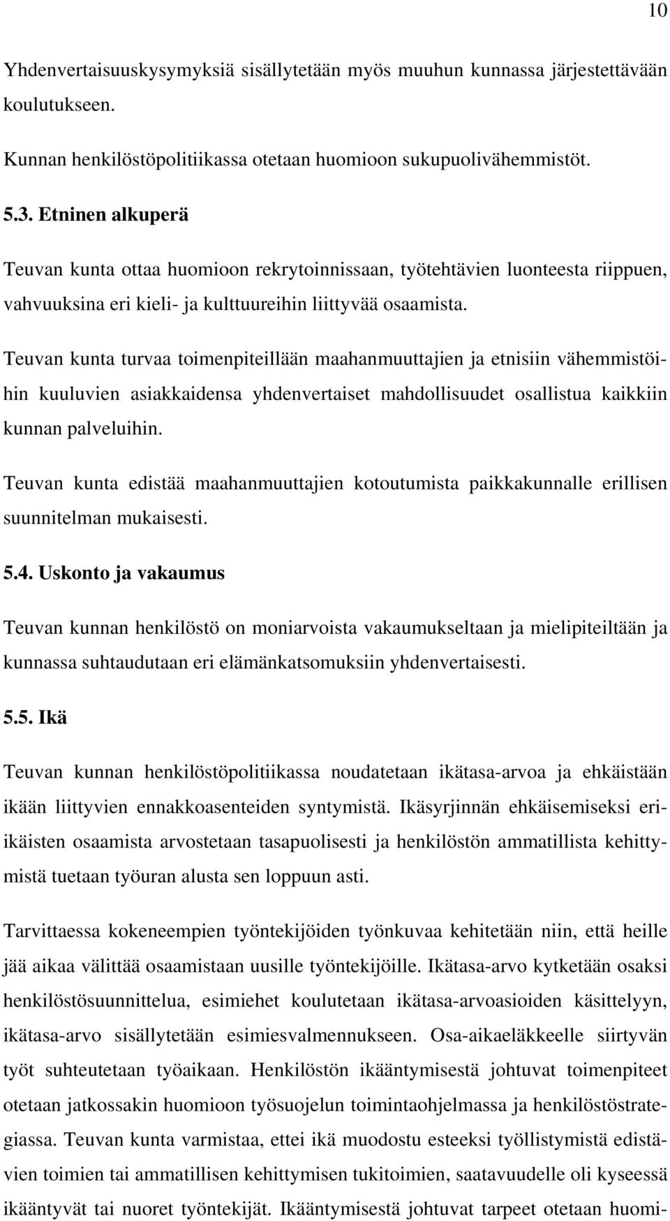 Teuvan kunta turvaa toimenpiteillään maahanmuuttajien ja etnisiin vähemmistöihin kuuluvien asiakkaidensa yhdenvertaiset mahdollisuudet osallistua kaikkiin kunnan palveluihin.