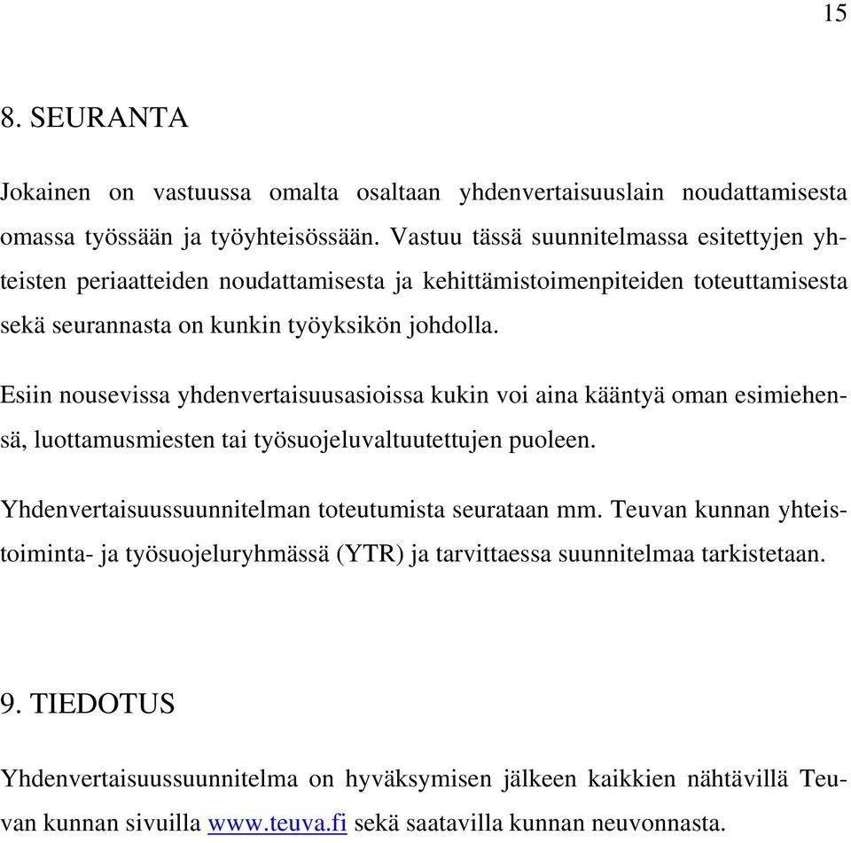 Esiin nousevissa yhdenvertaisuusasioissa kukin voi aina kääntyä oman esimiehensä, luottamusmiesten tai työsuojeluvaltuutettujen puoleen.