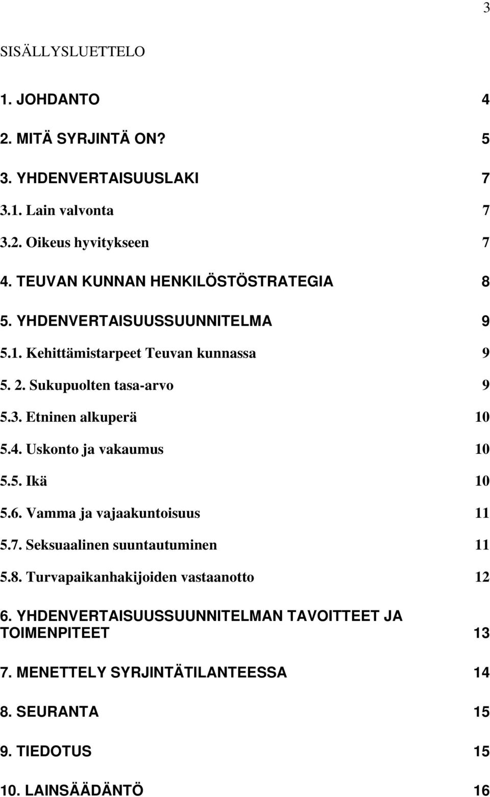 Etninen alkuperä 10 5.4. Uskonto ja vakaumus 10 5.5. Ikä 10 5.6. Vamma ja vajaakuntoisuus 11 5.7. Seksuaalinen suuntautuminen 11 5.8.