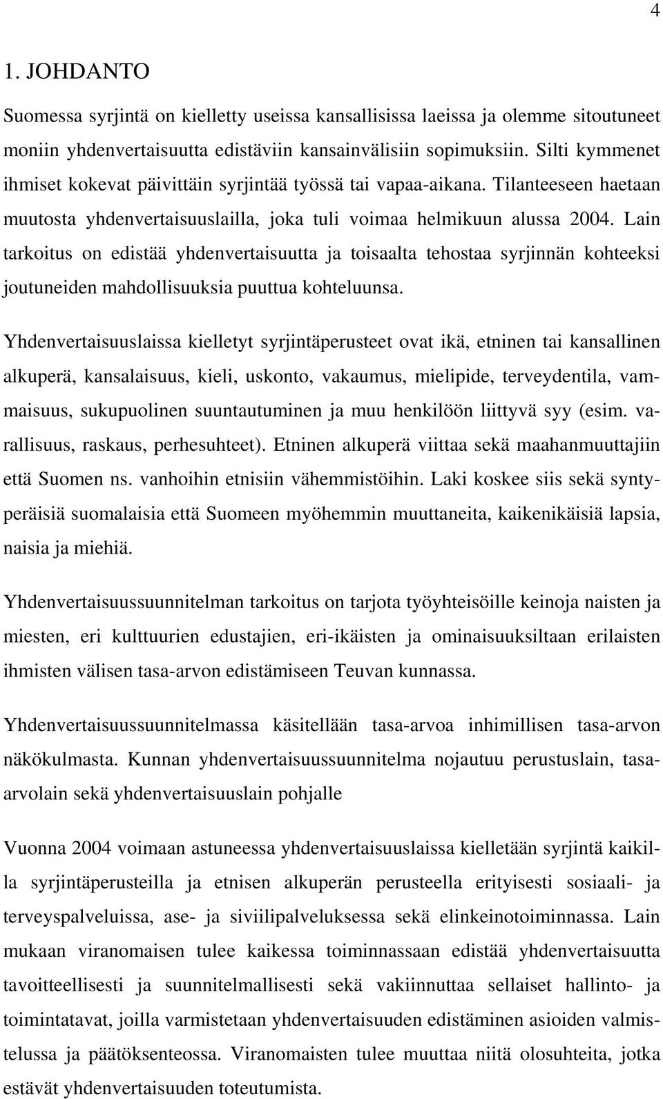 Lain tarkoitus on edistää yhdenvertaisuutta ja toisaalta tehostaa syrjinnän kohteeksi joutuneiden mahdollisuuksia puuttua kohteluunsa.