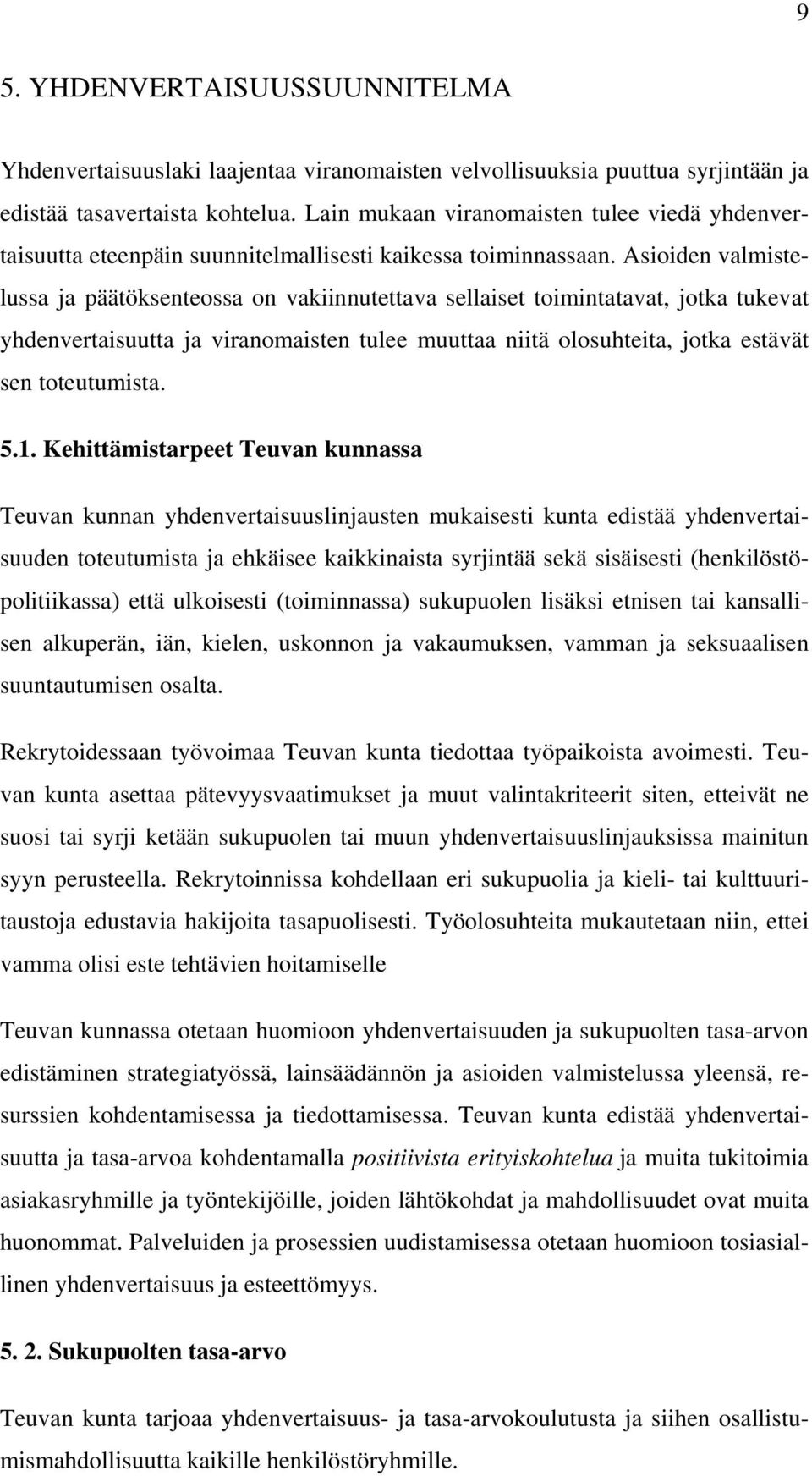 Asioiden valmistelussa ja päätöksenteossa on vakiinnutettava sellaiset toimintatavat, jotka tukevat yhdenvertaisuutta ja viranomaisten tulee muuttaa niitä olosuhteita, jotka estävät sen toteutumista.