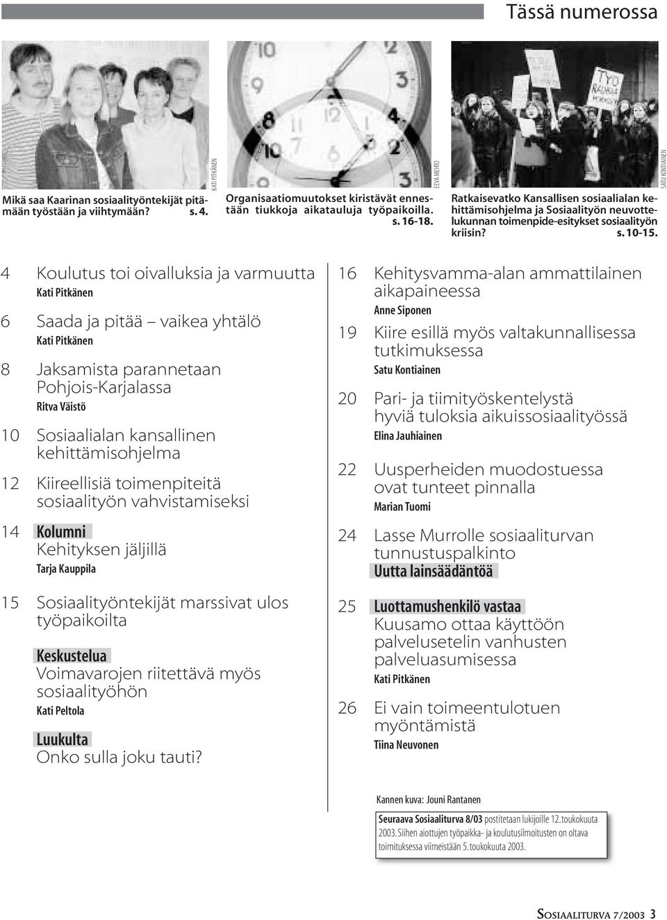 SATU KONTIAINEN 4 Koulutus toi oivalluksia ja varmuutta Kati Pitkänen 6 Saada ja pitää vaikea yhtälö Kati Pitkänen 8 Jaksamista parannetaan Pohjois-Karjalassa Ritva Väistö 10 Sosiaalialan kansallinen