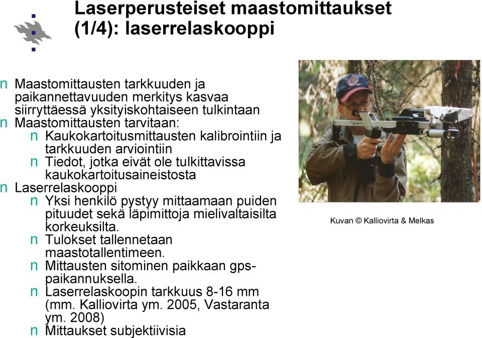 kaukokartoitusaineistosta Laserrelaskooppi Yksi henkilö pystyy mittaamaan puiden pituudet sekä läpimittoja mielivaltaisilta korkeuksilta.