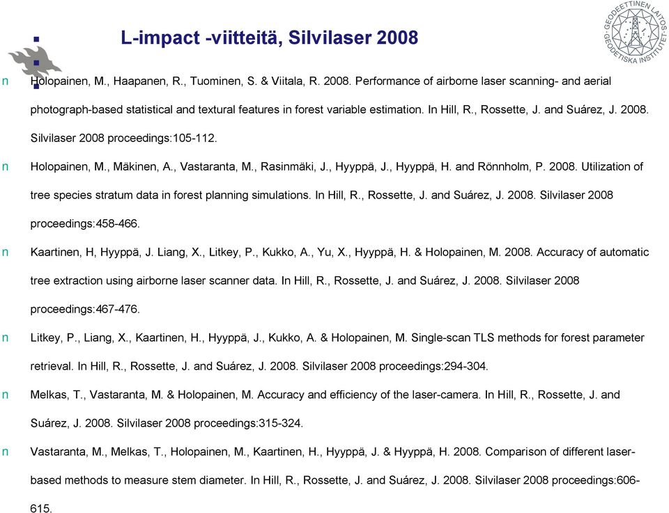 In Hill, R., Rossette, J. and Suárez, J. 2008. Silvilaser 2008 proceedings:458 466. Kaartinen, H, Hyyppä, J. Liang, X., Litkey, P., Kukko, A., Yu, X., Hyyppä, H. & Holopainen, M. 2008. Accuracy of automatic tree extraction using airborne laser scanner data.