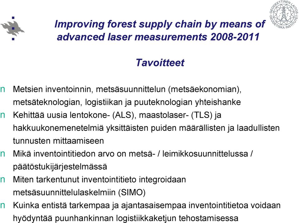määrällisten ja laadullisten tunnusten mittaamiseen Mikä inventointitiedon arvo on metsä / leimikkosuunnittelussa / päätöstukijärjestelmässä Miten tarkentunut