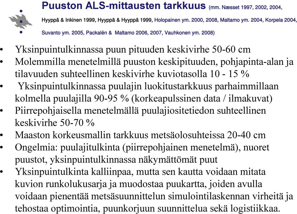 2008) Yksinpuintulkinnassa puun pituuden keskivirhe 50 60 cm Molemmilla menetelmillä puuston keskipituuden, pohjapinta alan ja tilavuuden suhteellinen keskivirhe kuviotasolla 10 15 %