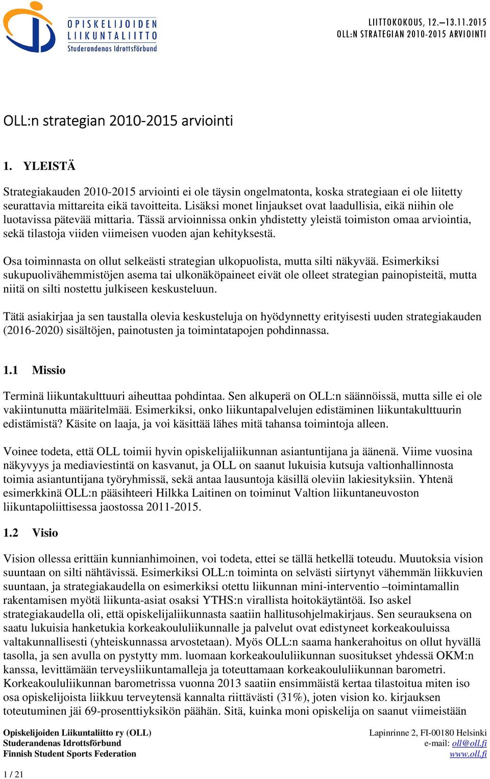 Tässä arvioinnissa onkin yhdistetty yleistä toimiston omaa arviointia, sekä tilastoja viiden viimeisen vuoden ajan kehityksestä.