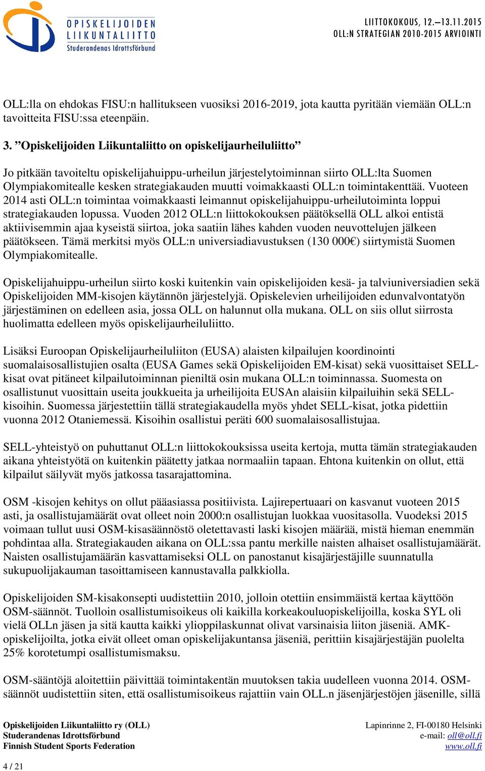 voimakkaasti OLL:n toimintakenttää. Vuoteen 2014 asti OLL:n toimintaa voimakkaasti leimannut opiskelijahuippu-urheilutoiminta loppui strategiakauden lopussa.