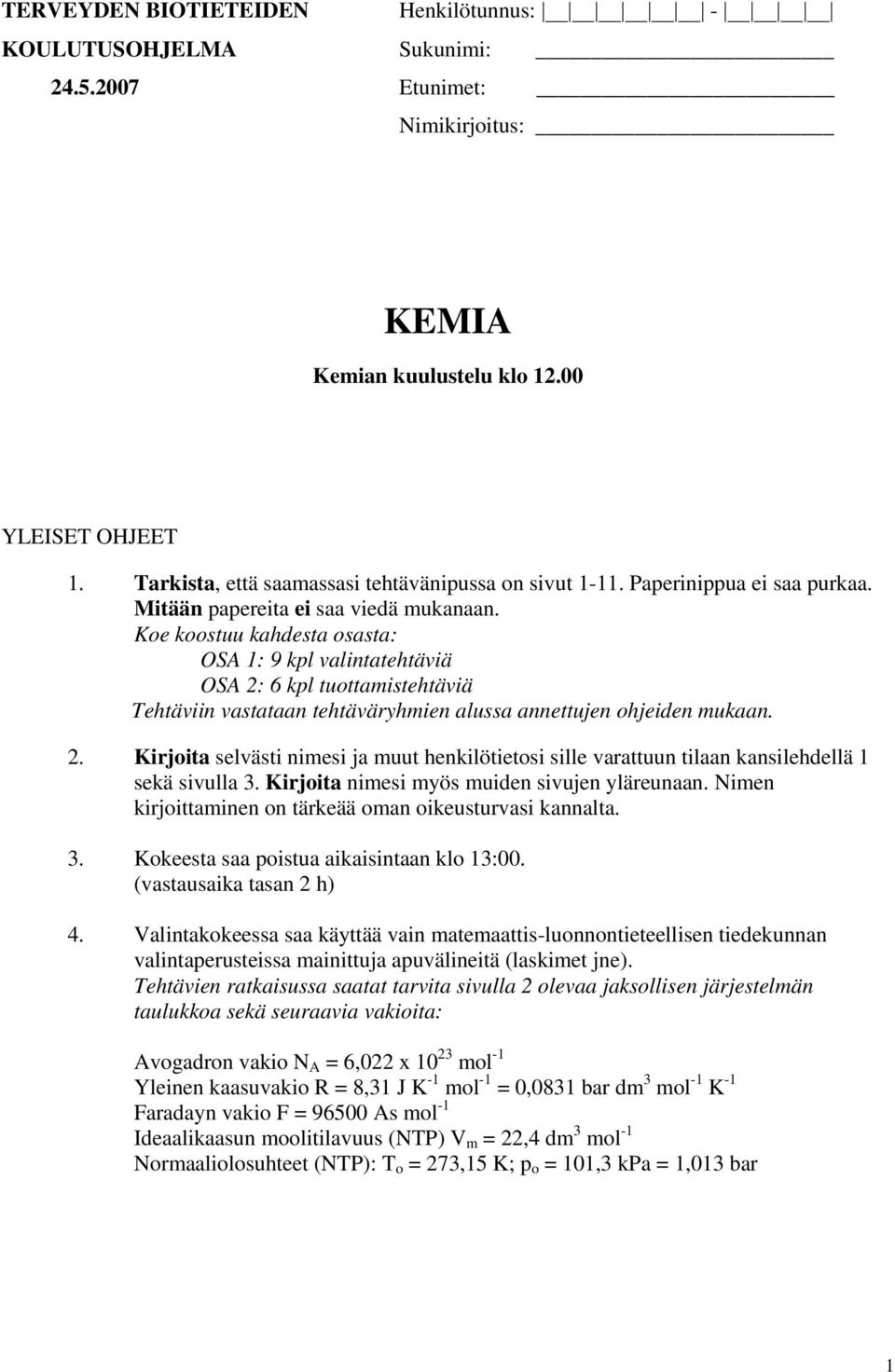 Koe koostuu kahdesta osasta: OSA 1: 9 kpl valintatehtäviä OSA 2: 6 kpl tuottamistehtäviä Tehtäviin vastataan tehtäväryhmien alussa annettujen ohjeiden mukaan. 2. Kirjoita selvästi nimesi ja muut henkilötietosi sille varattuun tilaan kansilehdellä 1 sekä sivulla 3.
