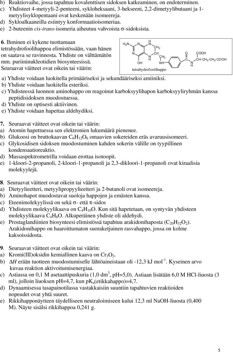 e) 2-buteenin cis-trans-isomeria aiheutuu vahvoista σ-sidoksista. 6. Ihminen ei kykene tuottamaan tetrahydrofoolihappoa elimistössään, vaan hänen on saatava se ravinnosta. Yhdiste on välttämätön mm.
