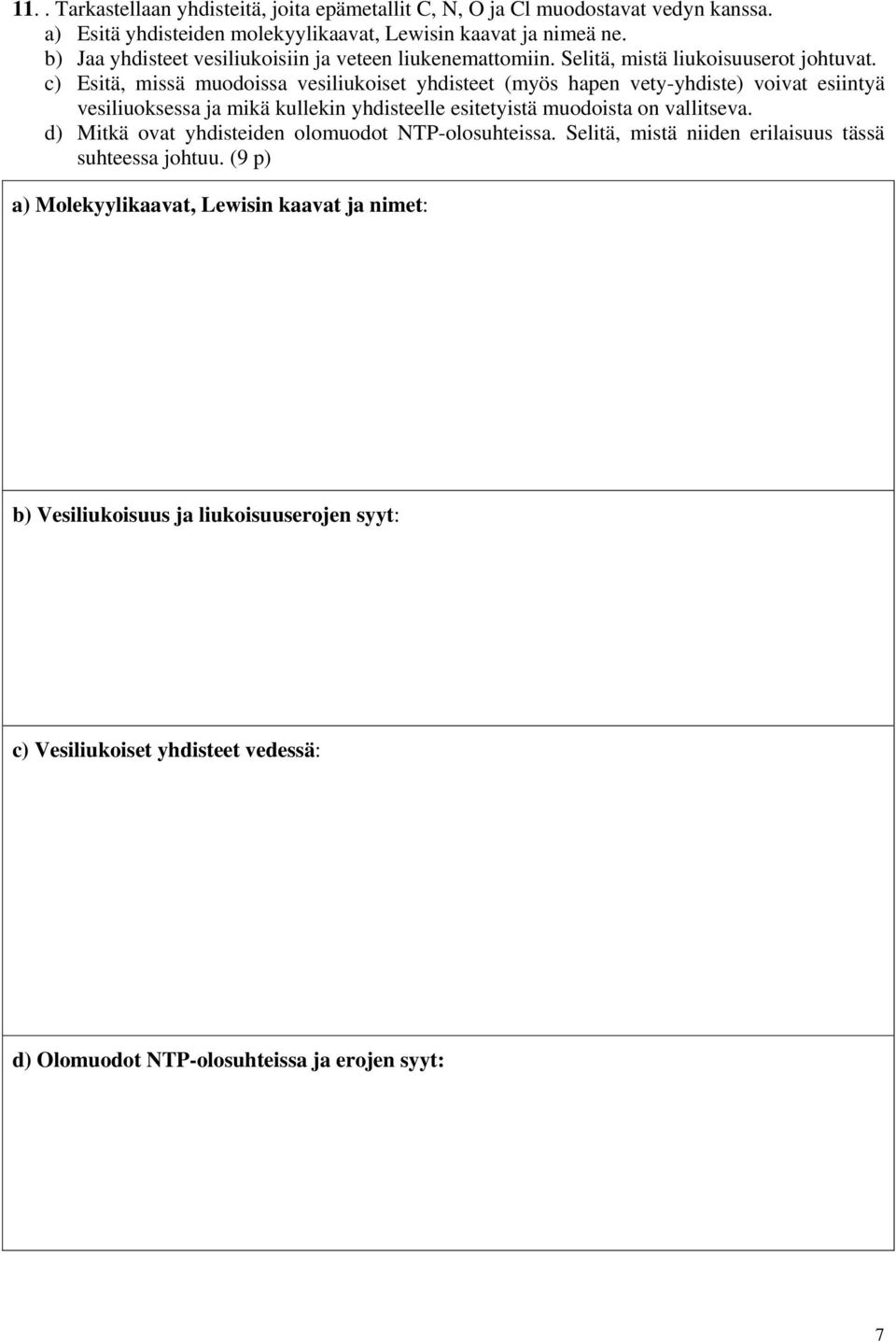 c) Esitä, missä muodoissa vesiliukoiset yhdisteet (myös hapen vety-yhdiste) voivat esiintyä vesiliuoksessa ja mikä kullekin yhdisteelle esitetyistä muodoista on vallitseva.