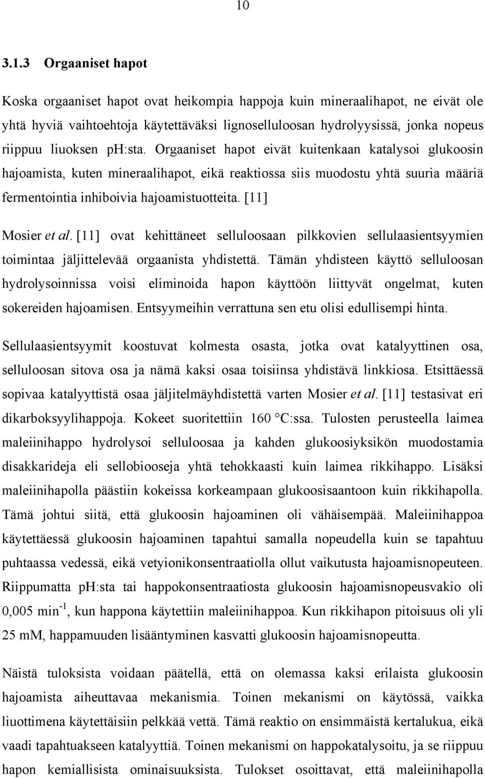 [11] Mosier et al. [11] ovat kehittäneet selluloosaan pilkkovien sellulaasientsyymien toimintaa jäljittelevää orgaanista yhdistettä.