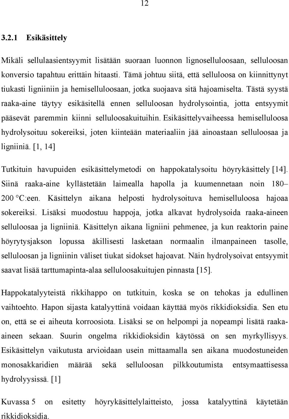 Tästä syystä raaka-aine täytyy esikäsitellä ennen selluloosan hydrolysointia, jotta entsyymit pääsevät paremmin kiinni selluloosakuituihin.