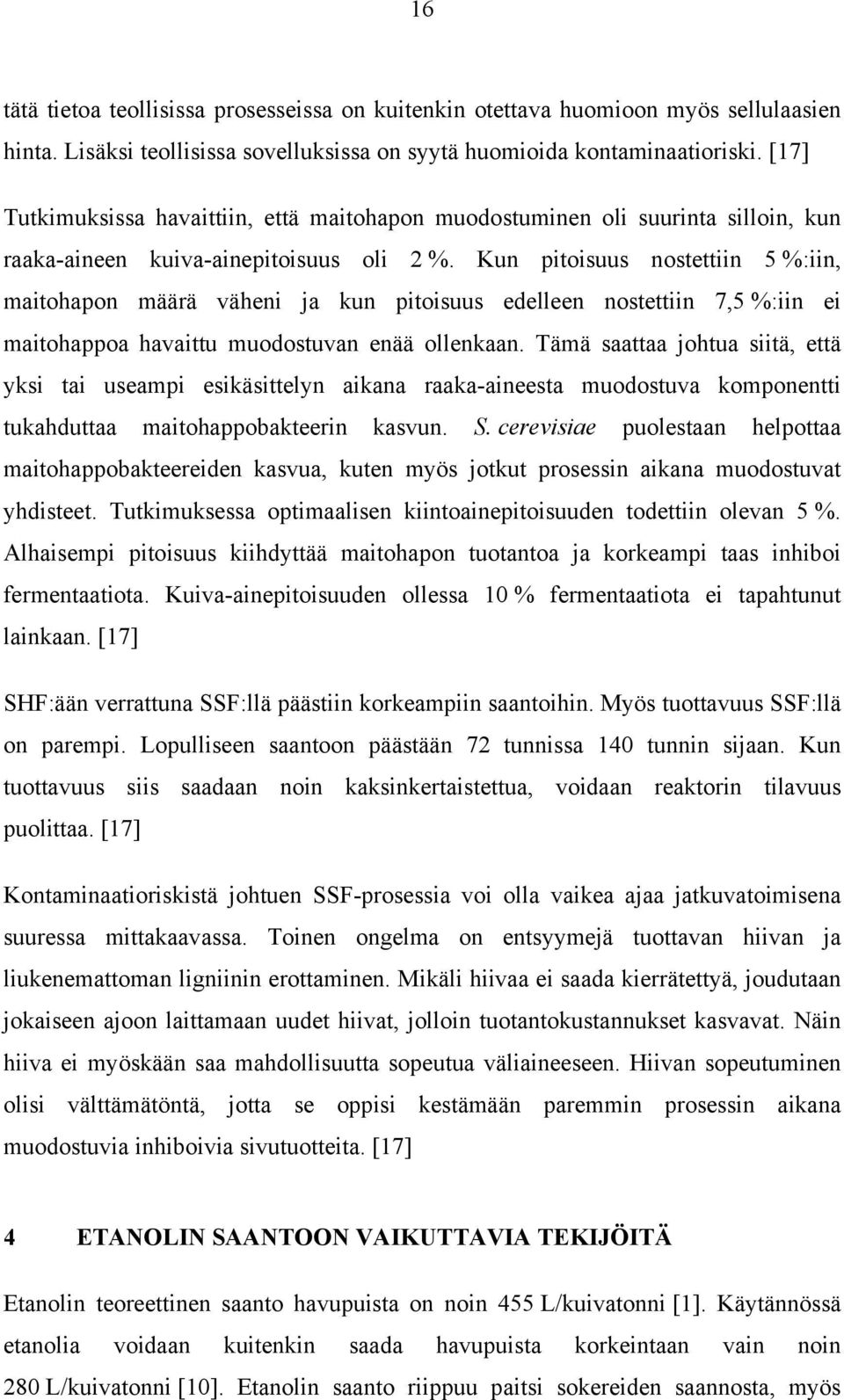 Kun pitoisuus nostettiin 5 %:iin, maitohapon määrä väheni ja kun pitoisuus edelleen nostettiin 7,5 %:iin ei maitohappoa havaittu muodostuvan enää ollenkaan.