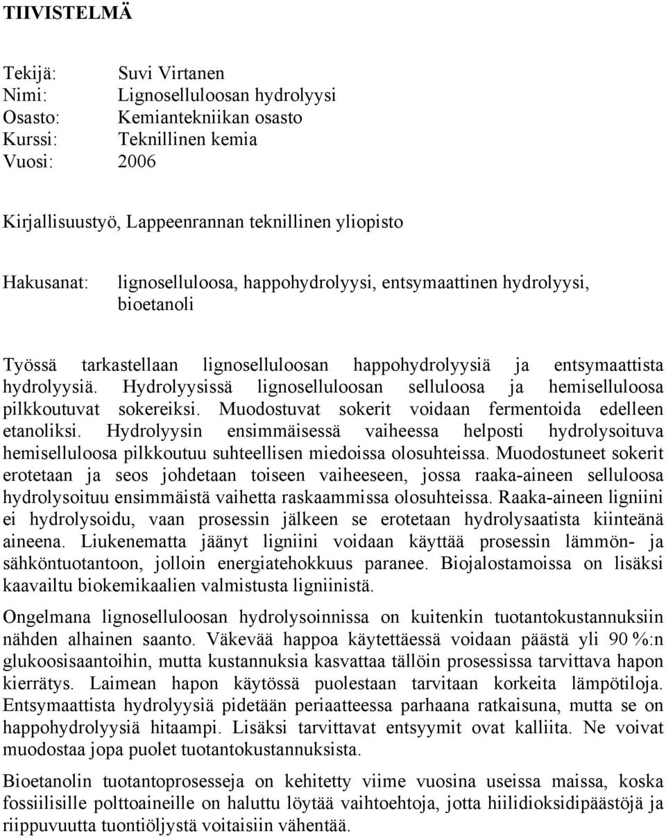 Hydrolyysissä lignoselluloosan selluloosa ja hemiselluloosa pilkkoutuvat sokereiksi. Muodostuvat sokerit voidaan fermentoida edelleen etanoliksi.