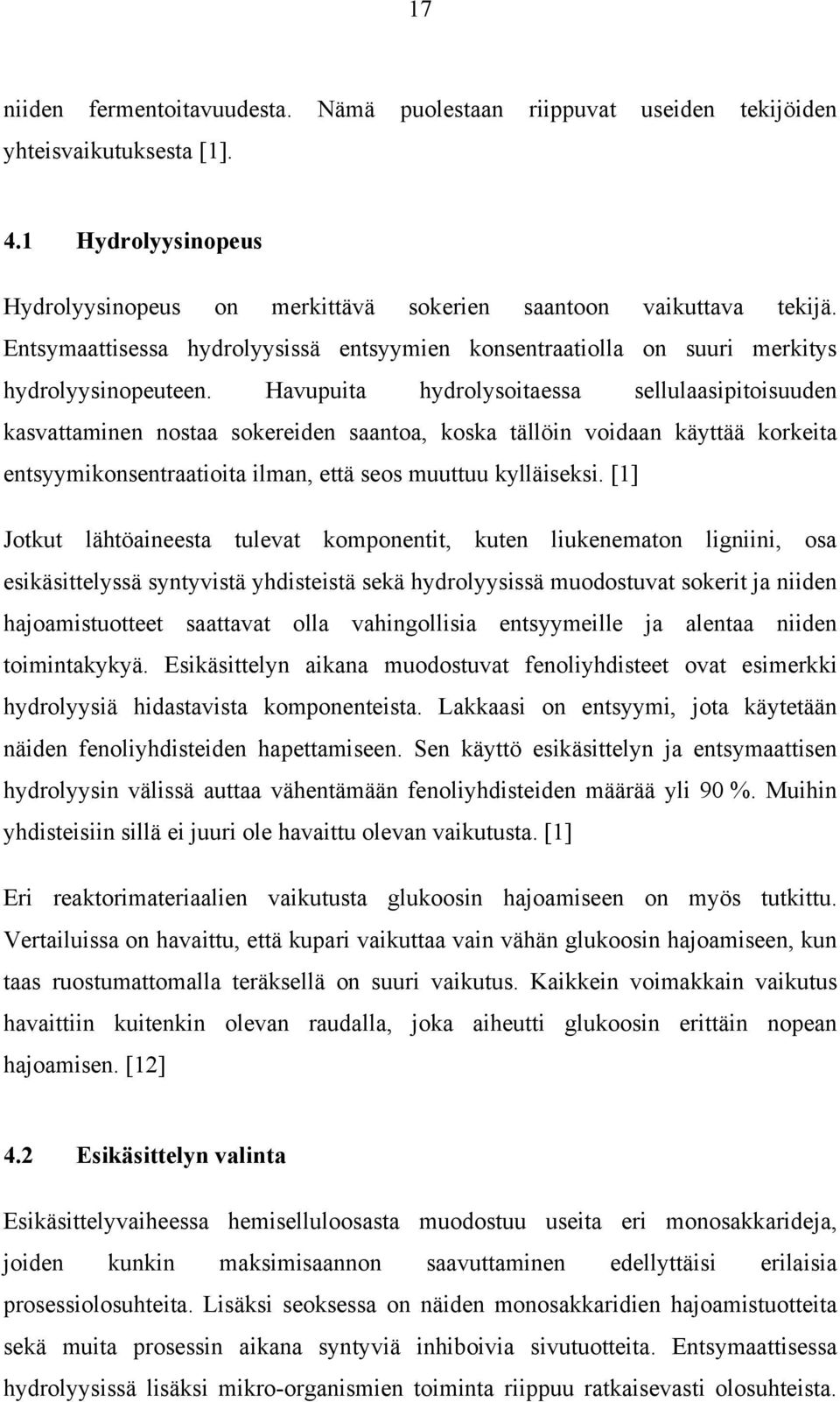 Havupuita hydrolysoitaessa sellulaasipitoisuuden kasvattaminen nostaa sokereiden saantoa, koska tällöin voidaan käyttää korkeita entsyymikonsentraatioita ilman, että seos muuttuu kylläiseksi.