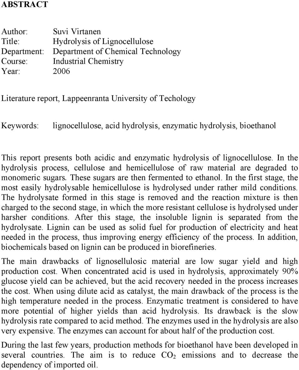 In the hydrolysis process, cellulose and hemicellulose of raw material are degraded to monomeric sugars. These sugars are then fermented to ethanol.