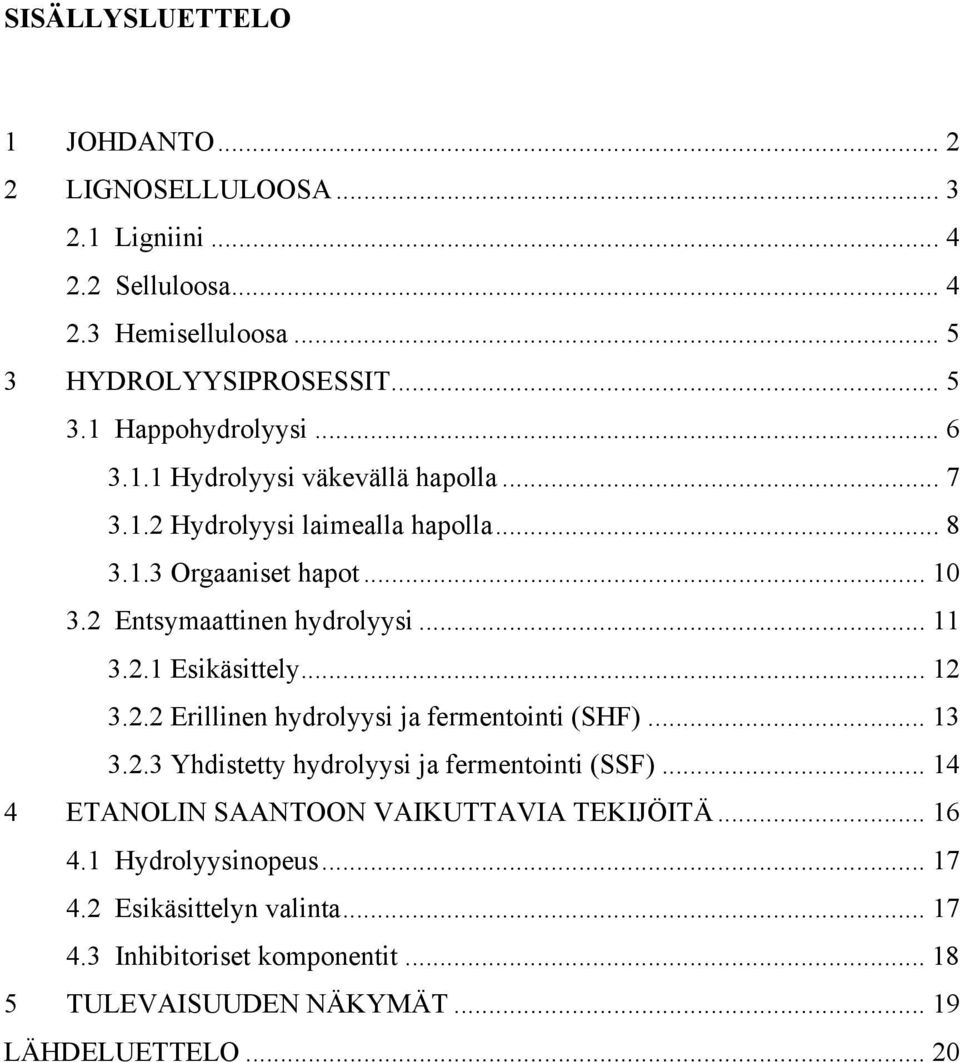 .. 12 3.2.2 Erillinen hydrolyysi ja fermentointi (SHF)... 13 3.2.3 Yhdistetty hydrolyysi ja fermentointi (SSF)... 14 4 ETANOLIN SAANTOON VAIKUTTAVIA TEKIJÖITÄ.