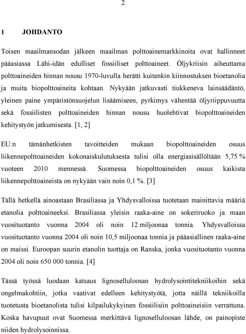 Nykyään jatkuvasti tiukkeneva lainsäädäntö, yleinen paine ympäristönsuojelun lisäämiseen, pyrkimys vähentää öljyriippuvuutta sekä fossiilisten polttoaineiden hinnan nousu huolehtivat