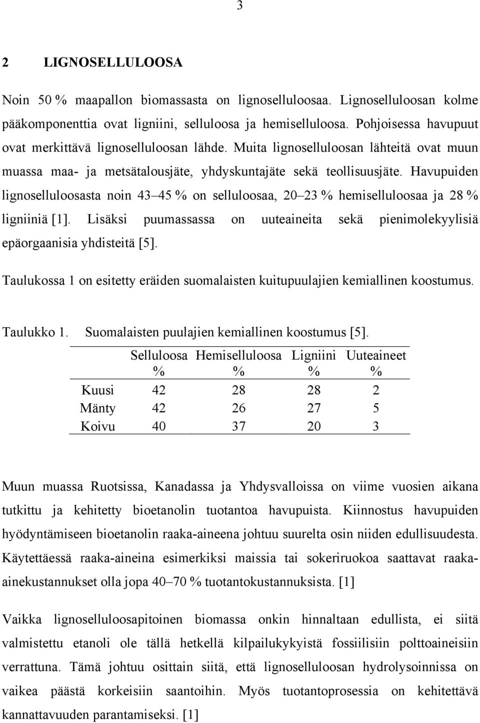 Havupuiden lignoselluloosasta noin 43 45 % on selluloosaa, 20 23 % hemiselluloosaa ja 28 % ligniiniä [1]. Lisäksi puumassassa on uuteaineita sekä pienimolekyylisiä epäorgaanisia yhdisteitä [5].