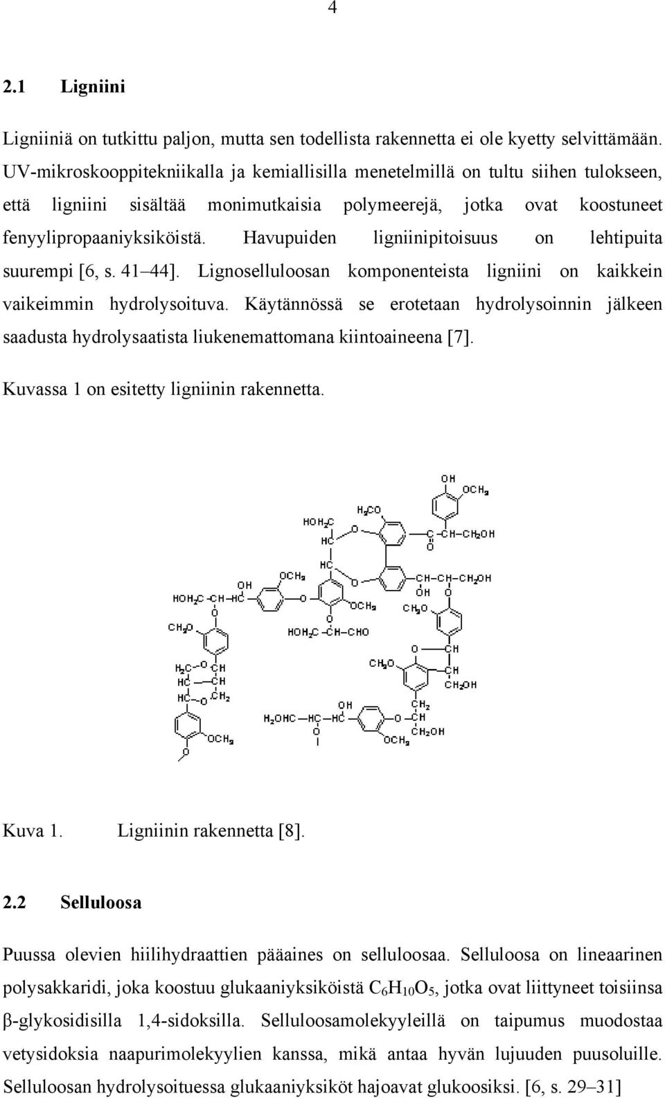 Havupuiden ligniinipitoisuus on lehtipuita suurempi [6, s. 41 44]. Lignoselluloosan komponenteista ligniini on kaikkein vaikeimmin hydrolysoituva.