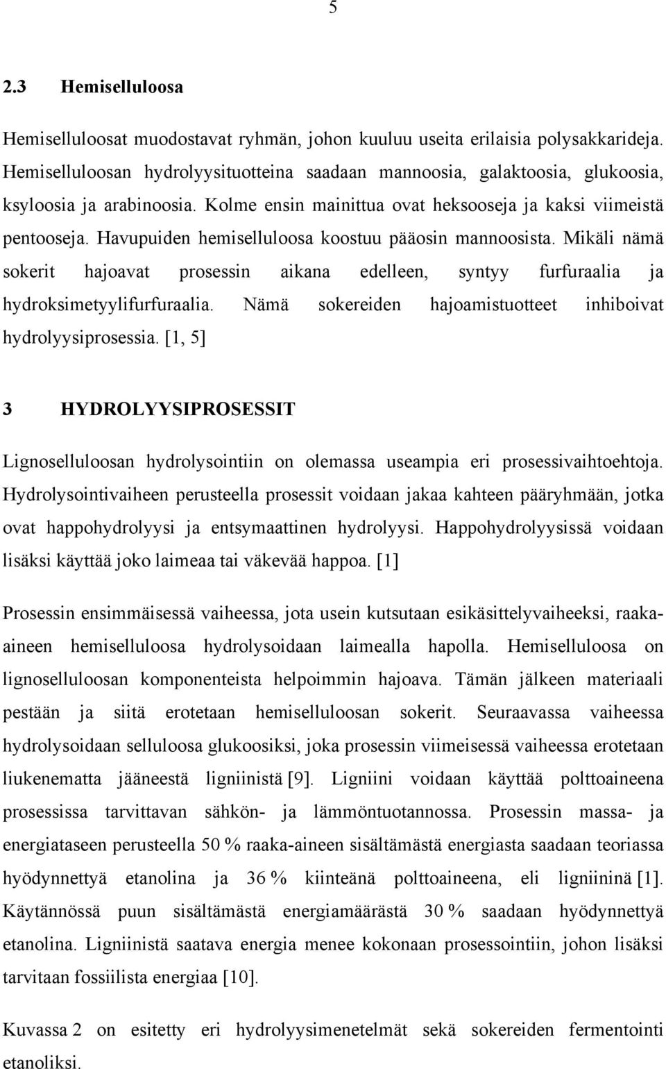 Havupuiden hemiselluloosa koostuu pääosin mannoosista. Mikäli nämä sokerit hajoavat prosessin aikana edelleen, syntyy furfuraalia ja hydroksimetyylifurfuraalia.