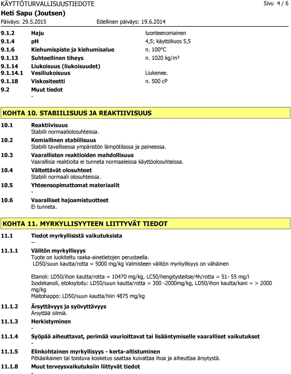 10.3 Vaarallisten reaktioiden mahdollisuus Vaarallisia reaktioita ei tunneta normaaleissa käyttöolosuhteissa. 10.4 Vältettävät olosuhteet Stabiili normaali olosuhteissa. 10.5 Yhteensopimattomat materiaalit 10.