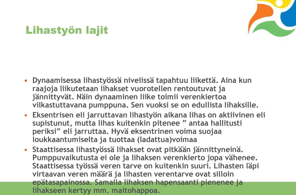 Eksentrisen eli jarruttavan lihastyön aikana lihas on aktiivinen eli supistunut, mutta lihas kuitenkin pitenee antaa hallitusti periksi eli jarruttaa.